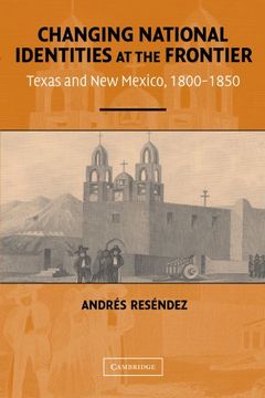 portada Changing National Identities at the Frontier: Texas and new Mexico, 1800–1850 