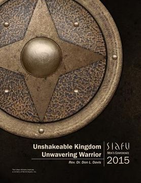 portada Unshakeable Kingdom, Unwavering Warrior: SIAFU Men's Conference 2015