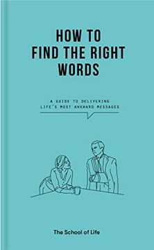 portada How to Find the Right Words: A Guide to Delivering Life’S Most Awkward Messages (in English)