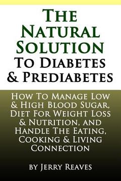 portada The Natural Solution To Diabetes and Prediabetes: How To Manage Low & High Blood Sugar, Diet For Weight Loss & Nutrition, and Handle The Eating, Cooki (in English)