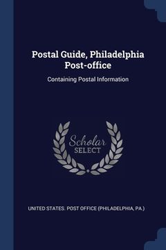 portada Postal Guide, Philadelphia Post-office: Containing Postal Information (en Inglés)