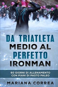 portada Da TRIATLETA MEDIO AL PERFETTO IRONMAN: 60 GIORNI DI ALLENAMENTO CON PIANI Di PASTO PALEO (Italian Edition)