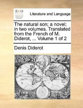 portada the natural son; a novel; in two volumes. translated from the french of m. diderot, ... volume 1 of 2 (en Inglés)