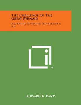 portada The Challenge of the Great Pyramid: A Scientific Revelation to a Scientific Age (in English)