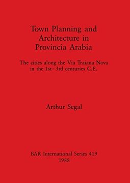portada Town Planning and Architecture in Provincia Arabia: The Cities Along the via Traiana Nova in the 1St-3Rd Centuries C. E. (419) (British Archaeological Reports International Series) (en Inglés)