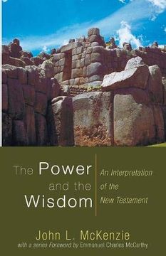 portada The Power and the Wisdom: An Interpretation of the new Testament (John l. Mckenzie Reprints) (en Inglés)
