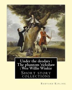 portada Under the deodars: The phantom 'rickshaw: Wee Willie Winkie. By: Rudyard Kipling: Short story collections (en Inglés)