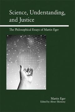 portada Science, Understanding, and Justice: The Philosophical Essays of Martin Eger (en Inglés)