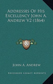 portada addresses of his excellency john a. andrew v2 (1864) (en Inglés)