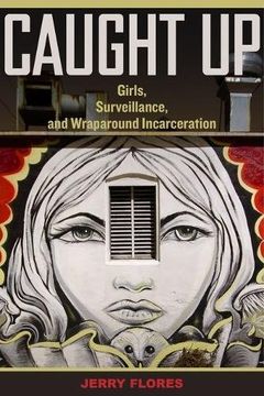 portada Caught Up: Girls, Surveillance, and Wraparound Incarceration (Gender and Justice)