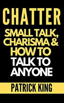 portada Chatter: Small Talk, Charisma, and how to Talk to Anyone (The People Skills, Communication Skills, and Social Skills you Need to win Friends and get Jobs) (en Inglés)