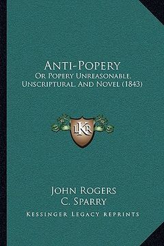 portada anti-popery: or popery unreasonable, unscriptural, and novel (1843)