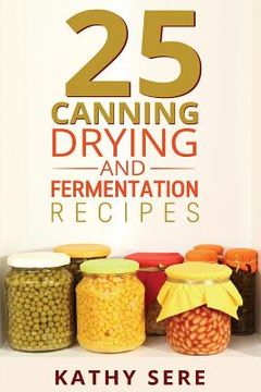 portada 25 Canning, Drying and Fermentation Recipes (en Inglés)