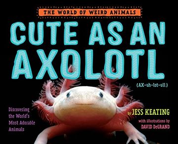 portada Cute as an Axolotl: Discovering the World's Most Adorable Animals (The World of Weird Animals) (en Inglés)