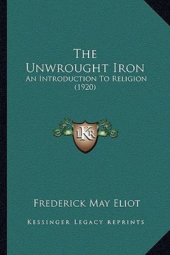 portada the unwrought iron: an introduction to religion (1920) (en Inglés)