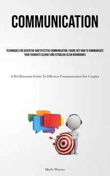 portada Communication: Techniques For Assertive And Effective Communication, Figure Out How To Communicate Your Thoughts Clearly And Establis (en Inglés)