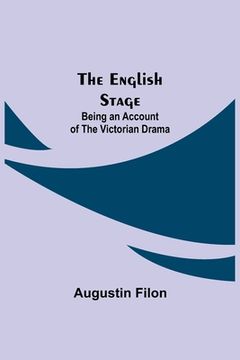 portada The English Stage: Being an Account of the Victorian Drama