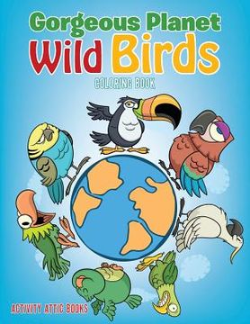 portada Gorgeous Planet: Wild Birds Coloring Book (en Inglés)