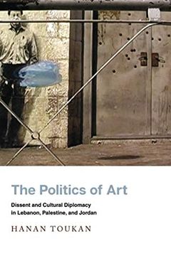 portada The Politics of Art: Dissent and Cultural Diplomacy in Lebanon, Palestine, and Jordan (Stanford Studies in Middle Eastern and Islamic Societies and Cultures) (en Inglés)