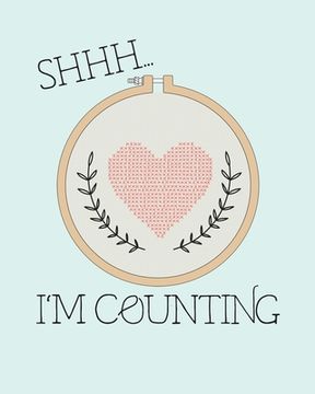 portada Shhh... I'm Counting: Counted Cross Stitch Graph Paper * Design Cross Stitching Projects 8" x 10" 102 pages (en Inglés)