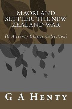 portada Maori and Settler: The New Zealand War: (G A Henty Classic Collection) (en Inglés)