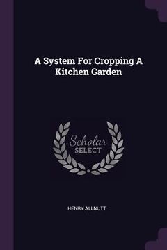 portada A System For Cropping A Kitchen Garden (en Inglés)
