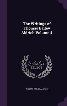 portada The Writings of Thomas Bailey Aldrich Volume 4 (en Inglés)