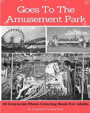 portada Goes To The Amusement Park: 30 Grayscale Photo Coloring Book For Adults (Adult Coloring Books) (en Inglés)