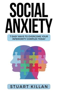 portada Social Anxiety: 7 Easy Ways to Overcome Your Inferiority Complex TODAY (en Inglés)