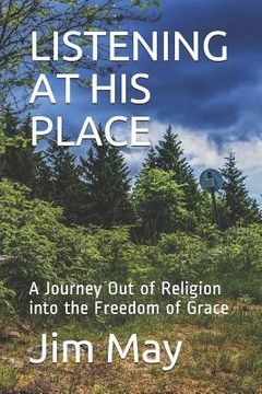 portada Listening at His Place: A Journey Out of Religion Into the Freedom of Grace (in English)