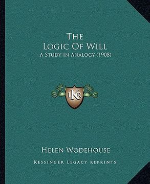 portada the logic of will the logic of will: a study in analogy (1908) a study in analogy (1908) (en Inglés)