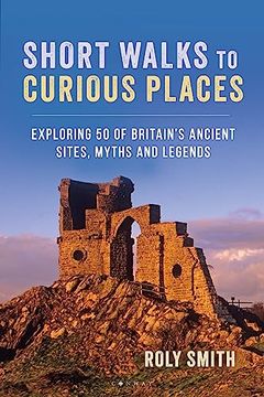 portada Short Walks to Curious Places: Exploring 50 of Britain's Ancient Sites, Myths and Legends (en Inglés)
