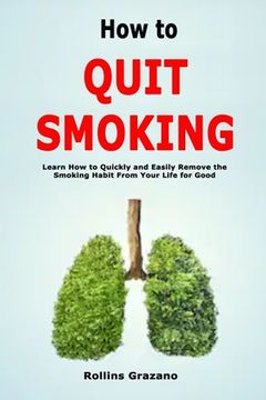 portada How to Quit Smoking: Learn How to Quickly and Easily Remove the Smoking Habit From Your Life for Good