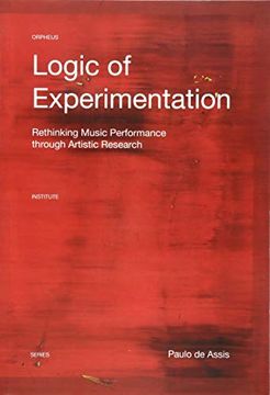 portada Logic of Experimentation: Rethinking Music Performance Through Artistic Research (Orpheus Institute Series) (en Inglés)