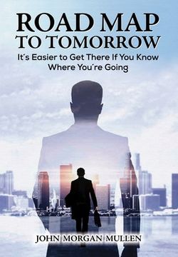 portada Road Map to Tomorrow: It's Easier to Get There If You Know Where You're Going (en Inglés)