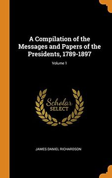 portada A Compilation of the Messages and Papers of the Presidents, 1789-1897; Volume 1 