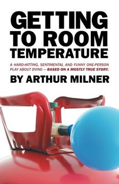 portada Getting to Room Temperature: A Hard-Hitting, Sentimental and Funny One-Person Play About Dying - Based on a Mostly True Story (en Inglés)