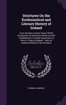 portada Strictures On the Ecclesiastical and Literary History of Ireland: From the Most Ancient Times Till the Introduction of the Roman Ritual, and the Estab (en Inglés)