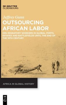 portada Outsourcing African Labor: Kru Migratory Workers in Global Ports, Estates and Battlefields Until the End of the 19th Century (en Inglés)