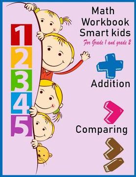 portada Math Workbook Smart kids for grade 1 and grade 2 Addition Comparing: Math workbook for grade 1 and Grade 2, This book design for teaching about number (en Inglés)