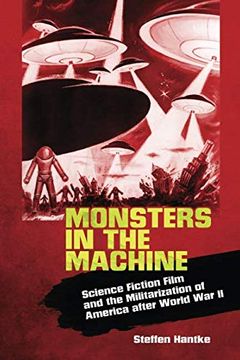 portada Monsters in the Machine: Science Fiction Film and the Militarization of America After World war ii 