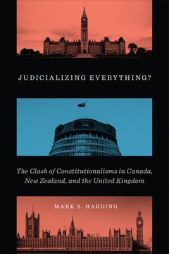 portada Judicializing Everything? The Clash of Constitutionalisms in Canada, new Zealand, and the United Kingdom (en Inglés)