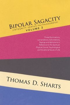 portada Bipolar Sagacity (Integrity Versus Faithlessness) Volume 2: Those Ruminations, Lamentations, Exhortations, Sayings and Aphorisms in Reference to the S (en Inglés)