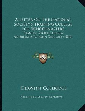 portada a letter on the national society's training college for schoolmasters: stanley grove chelsea, addressed to john sinclair (1842)
