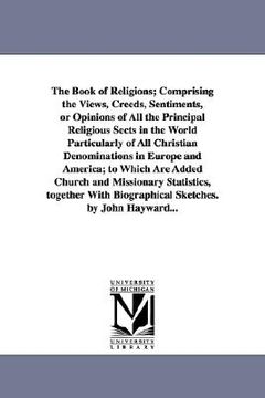 portada the book of religions; comprising the views, creeds, sentiments, or opinions of all the principal religious sects in the world particularly of all chr (in English)