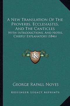 portada a new translation of the proverbs, ecclesiastes, and the cana new translation of the proverbs, ecclesiastes, and the canticles ticles: with introduc (en Inglés)