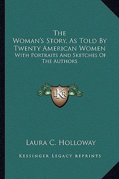 portada the woman's story, as told by twenty american women: with portraits and sketches of the authors (en Inglés)