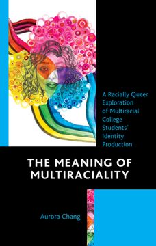 portada The Meaning of Multiraciality: A Racially Queer Exploration of Multiracial College Students' Identity Production (en Inglés)