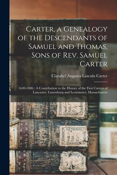 portada Carter, a Genealogy of the Descendants of Samuel and Thomas, Sons of Rev. Samuel Carter: 1640-1886: A Contribution to the History of the First Carters (en Inglés)