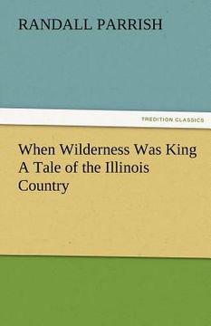 portada when wilderness was king a tale of the illinois country (in English)